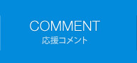 COMMENT 応援コメント