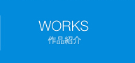 WORKS 作品紹介